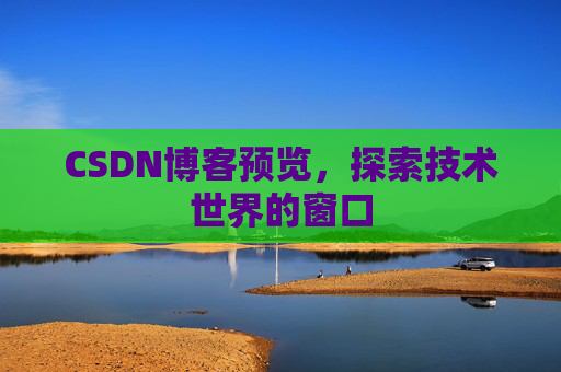 CSDN博客预览，探索技术世界的窗口